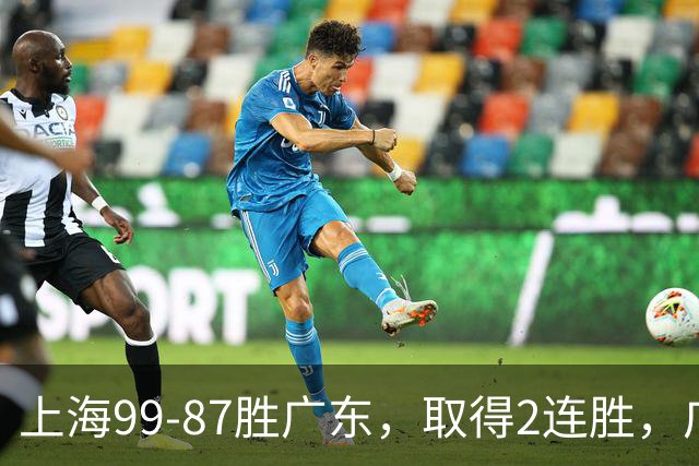 上海99-87胜广东，取得2连胜，广东无缘3连胜，王哲林11分9板2助