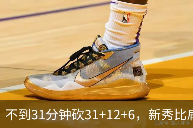 不到31分钟砍31+12+6，新秀比肩文班亚马