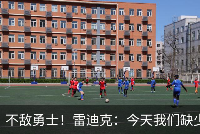 不敌勇士！雷迪克：今天我们缺少临场应变能力与团队联动