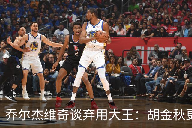 乔尔杰维奇谈弃用大王：胡金秋更适合这场比赛