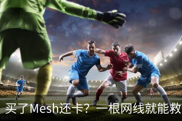 买了Mesh还卡？一根网线就能救回你的Wi-Fi