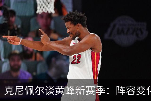 克尼佩尔谈黄蜂新赛季：阵容变化很大 我正努力承担更多领袖责任