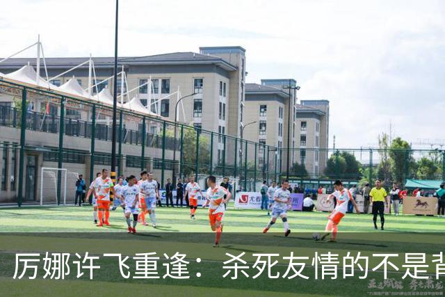 厉娜许飞重逢：杀死友情的不是背刺，是沉默