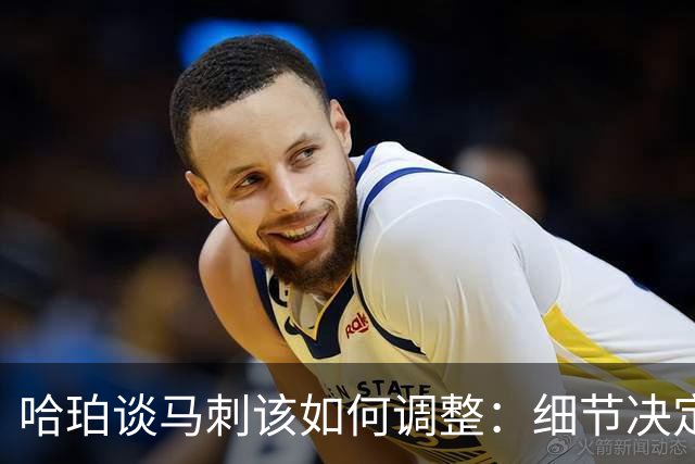 哈珀谈马刺该如何调整：细节决定成败 全队需提升防守