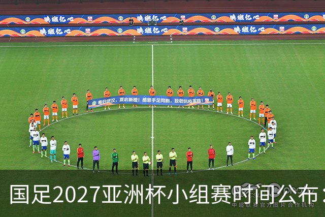 国足2027亚洲杯小组赛时间公布：三场比赛均在北京时间21:30开球