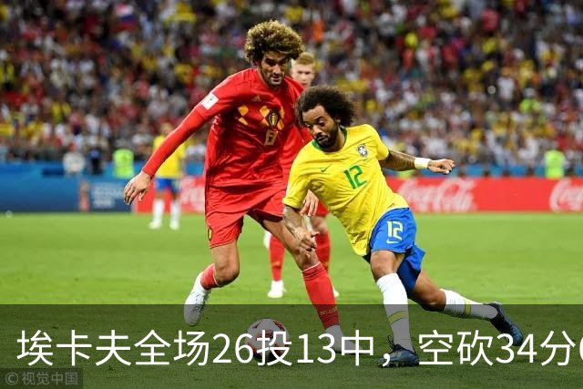 埃卡夫全场26投13中，空砍34分6篮板13助攻2抢断1封盖