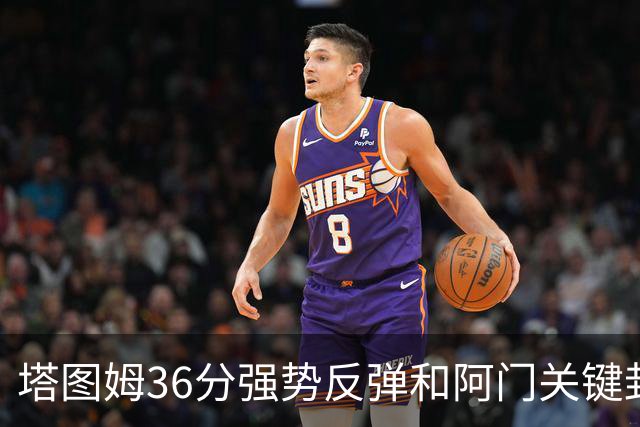 塔图姆36分强势反弹&阿门关键封盖，今日最佳你选谁？