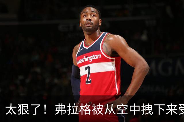 太狠了！弗拉格被从空中拽下来受伤离场！这是要杀了他啊！