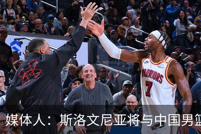 媒体人：斯洛文尼亚将与中国男篮进行热身赛