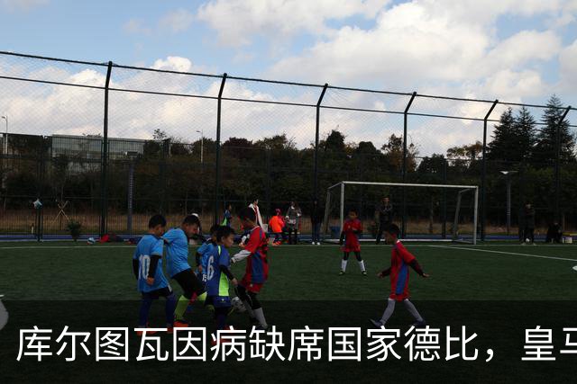 库尔图瓦因病缺席国家德比，皇马双主力缺阵