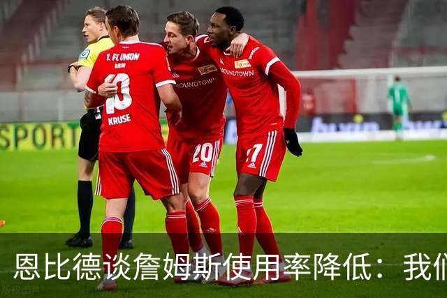 恩比德谈詹姆斯使用率降低：我们需要有人创造机会稳住节奏