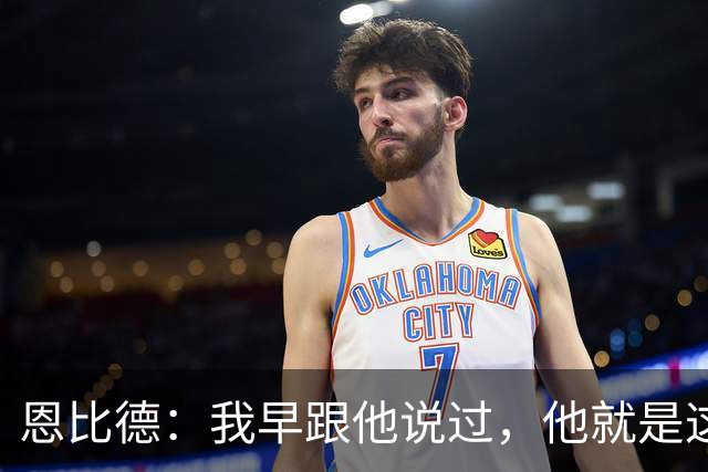 恩比德：我早跟他说过，他就是这支球队的未来