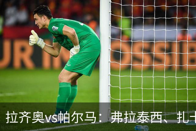 拉齐奥vs帕尔马：弗拉泰西、扎卡尼首发，迭戈-卡洛斯、樊尚-谢罗出战