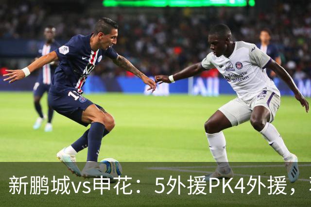 新鹏城vs申花：5外援PK4外援，蒋圣龙重返首发