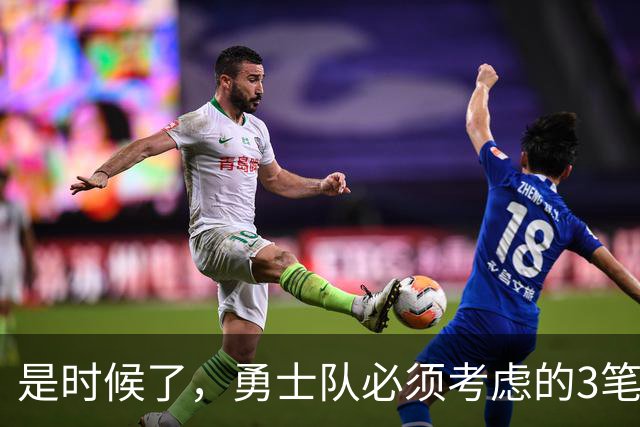 是时候了，勇士队必须考虑的3笔波尔津吉斯交易，以增强阵容实力