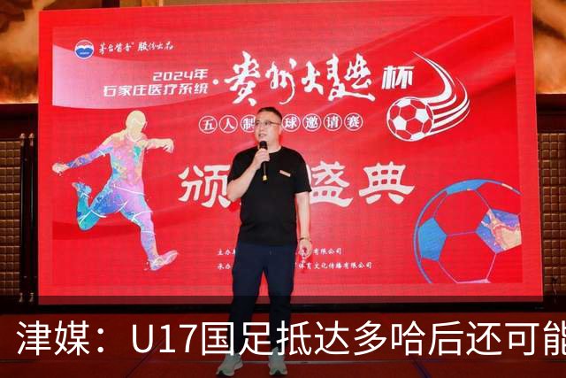 津媒：U17国足抵达多哈后还可能安排热身赛，对手也是本届参赛队