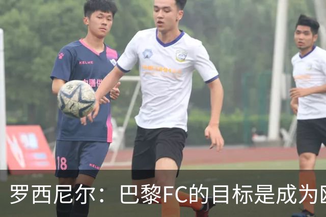 罗西尼尔：巴黎FC的目标是成为欧洲最大俱乐部之一
