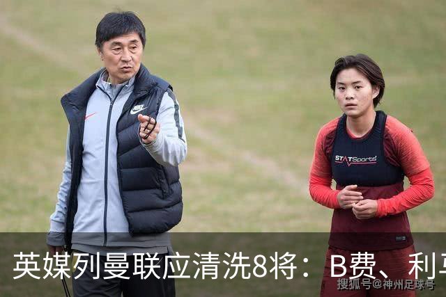 英媒列曼联应清洗8将：B费、利马等在列