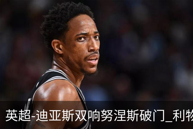 英超-迪亚斯双响努涅斯破门 利物浦3-0伯恩茅斯