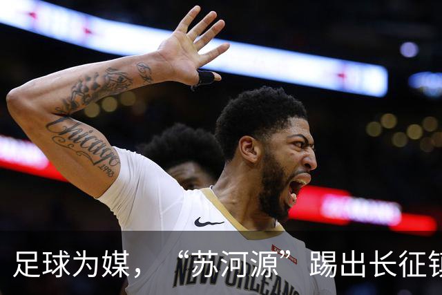 足球为媒，“苏河源”踢出长征镇新名片