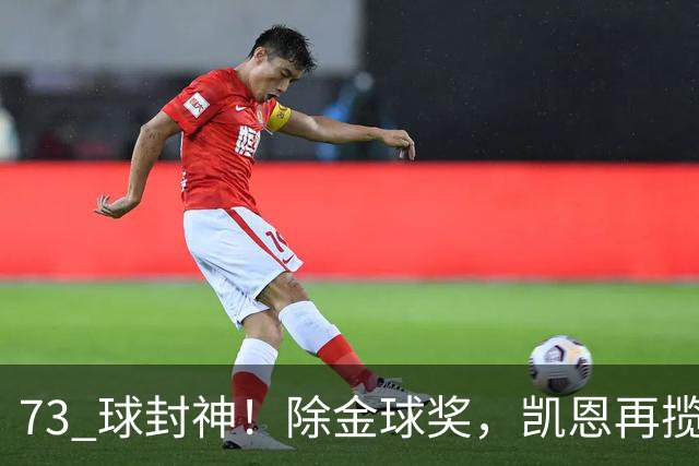 73 球封神！除金球奖，凯恩再揽盖德・穆勒奖，年度最佳前锋实锤
